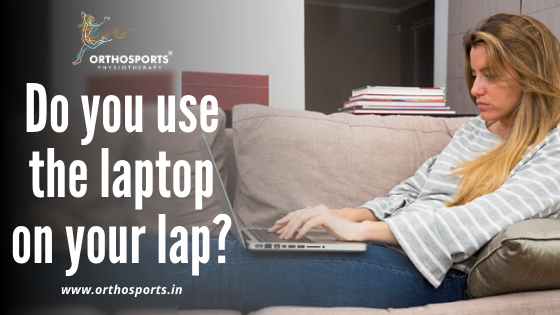 Do you use your laptop on your lap | Orthosports Physiotherapy by Dr. Rajani Patil