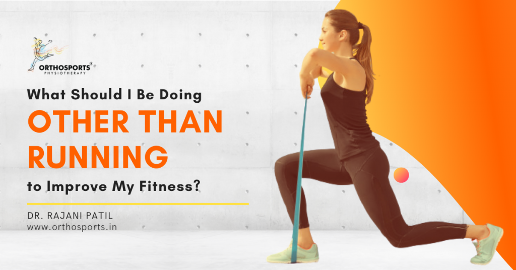 What Should I Be Doing Other Than Running to Improve My Fitness | Orthosports Physiotherapy by Dr. Rajani Patil